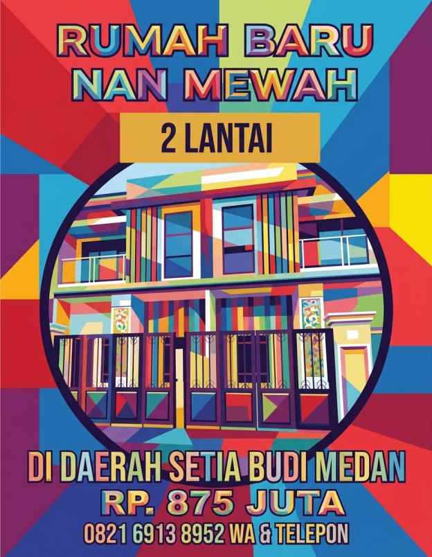 dijual rumah baru 2 lantai di daerah setia budi medan